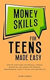 Money Skills for Teens Made Easy: Step-by-Step Guide to Financial Literacy, Basic Budgeting, and Simple Saving for Financial Independence—Even If You’re Just Starting O
