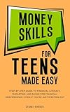 Money Skills for Teens Made Easy: Step-by-Step Guide to Financial Literacy, Basic Budgeting, and Simple Saving for Financial Independence—Even If You’re Just Starting Out (English Edition)